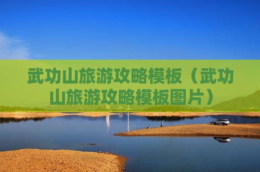武功山旅游攻略模板（武功山旅游攻略模板图片）