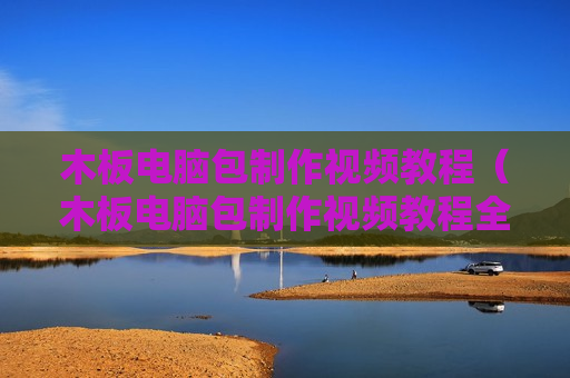 木板电脑包制作视频教程（木板电脑包制作视频教程全集）