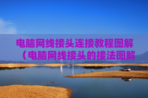 电脑网线接头连接教程图解（电脑网线接头的接法图解）