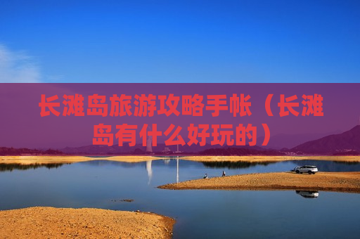 长滩岛旅游攻略手帐（长滩岛有什么好玩的）