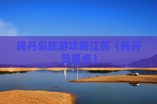 民丹岛旅游攻略江苏（民丹岛景点）