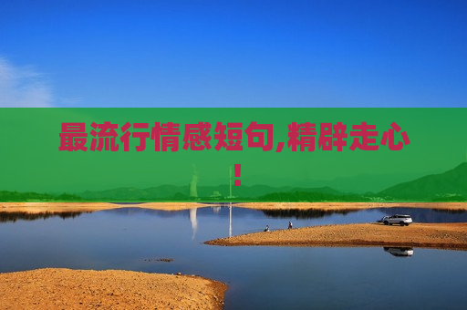 最流行情感短句,精辟走心！