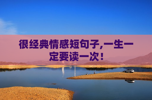很经典情感短句子,一生一定要读一次！