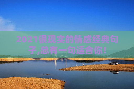2021很现实的情感经典句子,总有一句适合你！