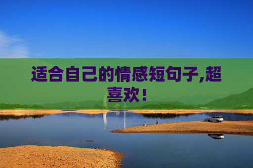 适合自己的情感短句子,超喜欢！