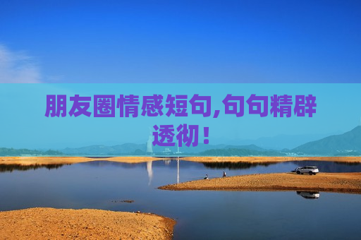 朋友圈情感短句,句句精辟透彻！