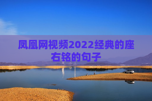 凤凰网视频2022经典的座右铭的句子