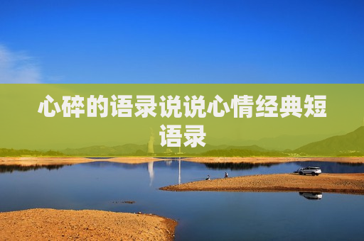 心碎的语录说说心情经典短语录