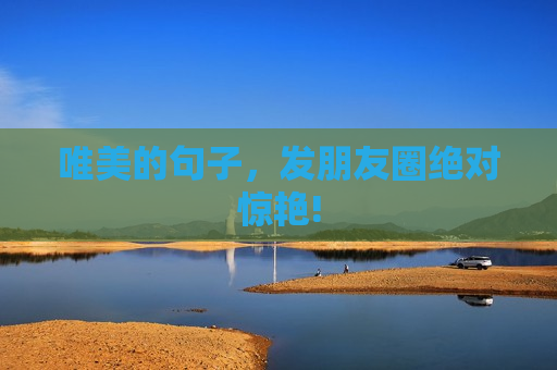 唯美的句子，发朋友圈绝对惊艳!