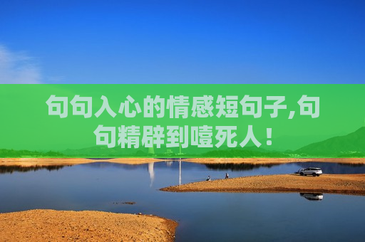 句句入心的情感短句子,句句精辟到噎死人！