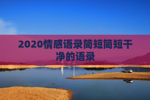2020情感语录简短简短干净的语录
