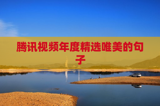 腾讯视频年度精选唯美的句子