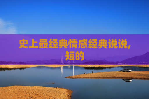 史上最经典情感经典说说,短的
