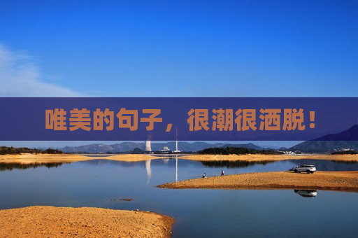 唯美的句子，很潮很洒脱！