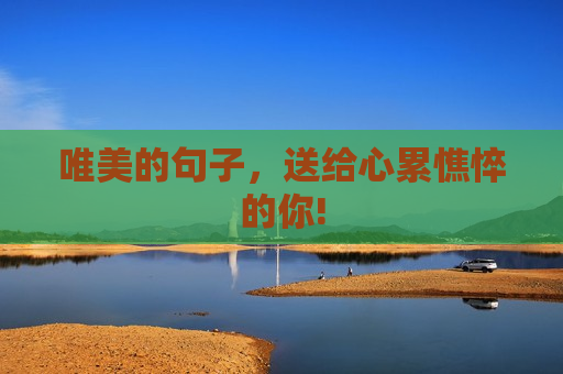 唯美的句子，送给心累憔悴的你!