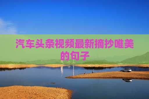 汽车头条视频最新摘抄唯美的句子