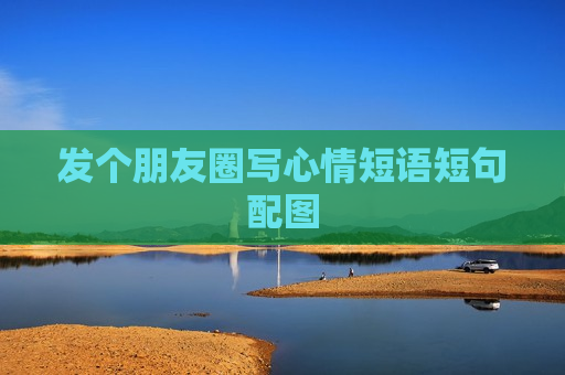 发个朋友圈写心情短语短句配图