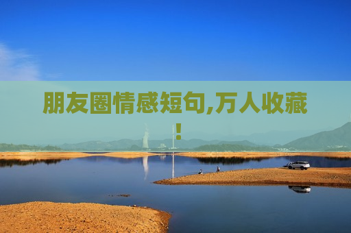 朋友圈情感短句,万人收藏！