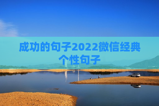 成功的句子2022微信经典个性句子
