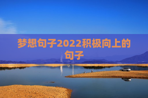 梦想句子2022积极向上的句子