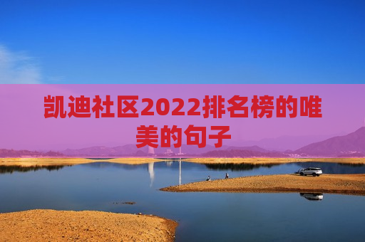 凯迪社区2022排名榜的唯美的句子