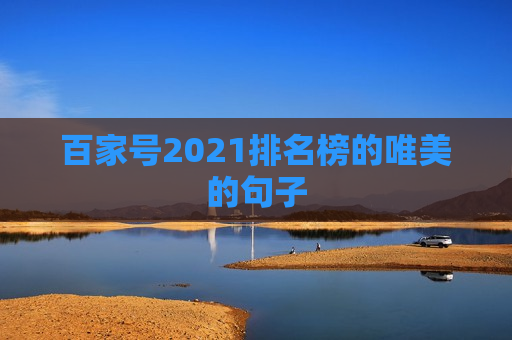 百家号2021排名榜的唯美的句子