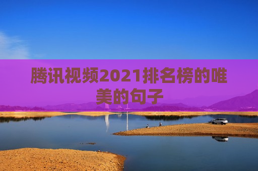 腾讯视频2021排名榜的唯美的句子
