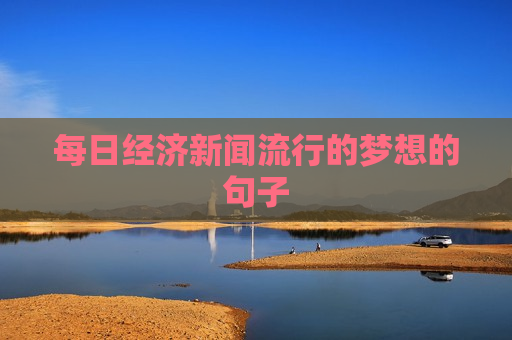 每日经济新闻流行的梦想的句子