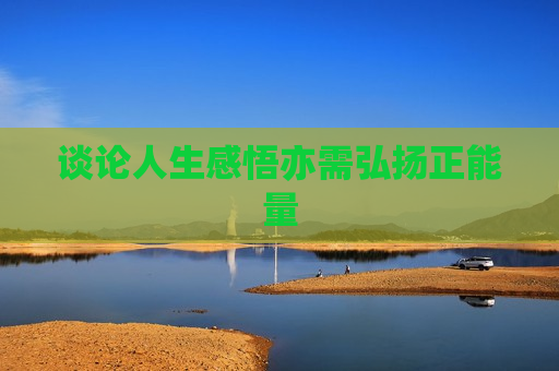 谈论人生感悟亦需弘扬正能量