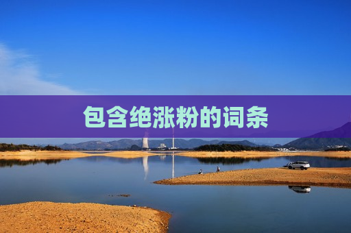 包含绝涨粉的词条