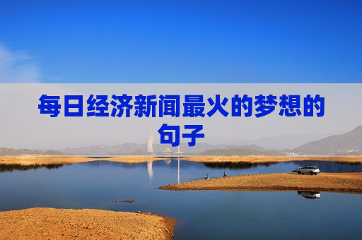 每日经济新闻最火的梦想的句子