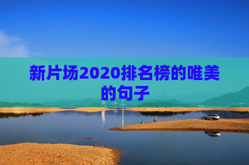 新片场2020排名榜的唯美的句子