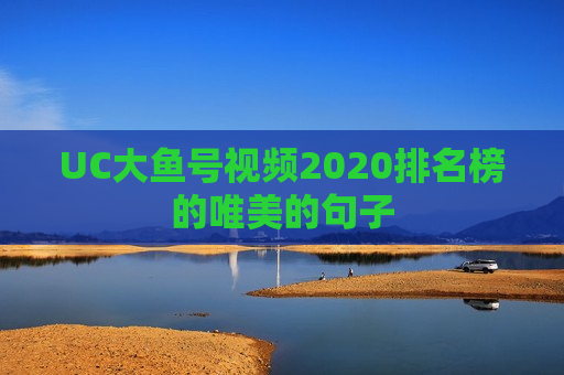 UC大鱼号视频2020排名榜的唯美的句子