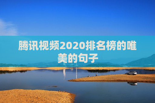 腾讯视频2020排名榜的唯美的句子