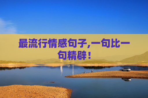 最流行情感句子,一句比一句精辟！