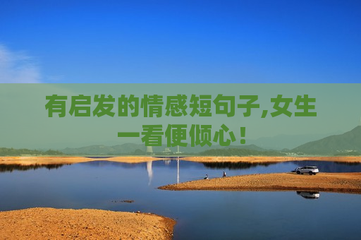 有启发的情感短句子,女生一看便倾心！