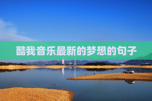 酷我音乐最新的梦想的句子