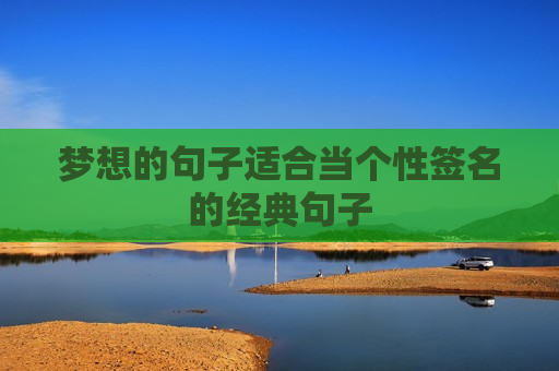 梦想的句子适合当个性签名的经典句子