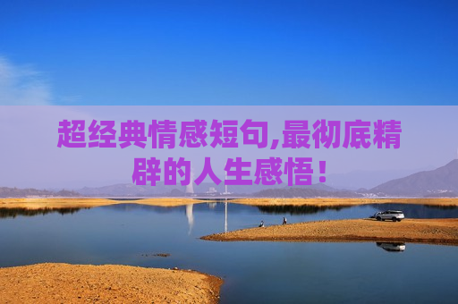 超经典情感短句,最彻底精辟的人生感悟！