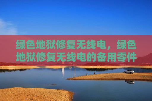 绿色地狱修复无线电，绿色地狱修复无线电的备用零件在什么位置