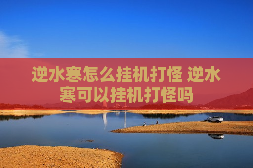 逆水寒怎么挂机打怪 逆水寒可以挂机打怪吗