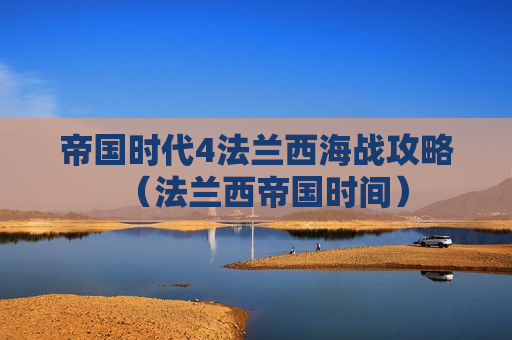 帝国时代4法兰西海战攻略（法兰西帝国时间）