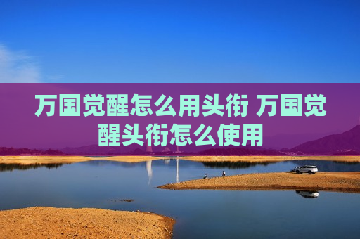 万国觉醒怎么用头衔 万国觉醒头衔怎么使用