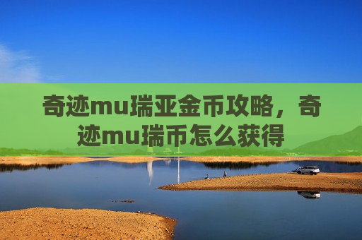 奇迹mu瑞亚金币攻略，奇迹mu瑞币怎么获得