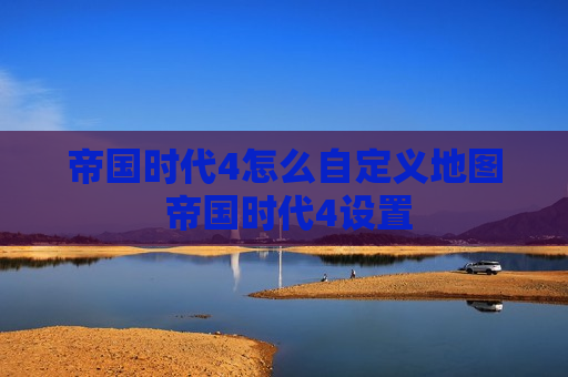 帝国时代4怎么自定义地图 帝国时代4设置