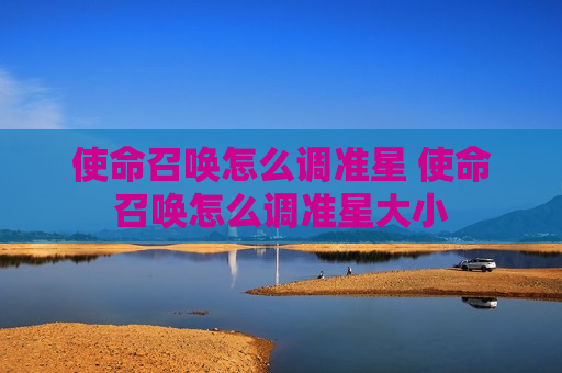 使命召唤怎么调准星 使命召唤怎么调准星大小