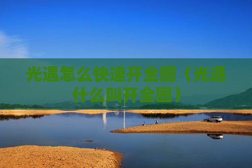 光遇怎么快速开全图（光遇什么叫开全图）