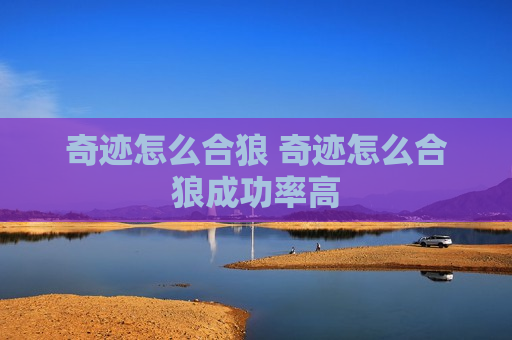 奇迹怎么合狼 奇迹怎么合狼成功率高