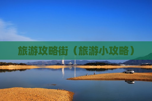旅游攻略街（旅游小攻略）
