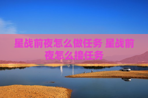 星战前夜怎么做任务 星战前夜怎么接任务